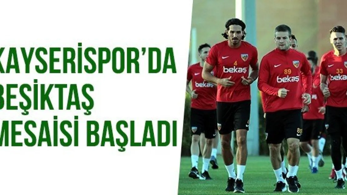 Kayserispor'da Beşiktaş Mesaisi Başladı