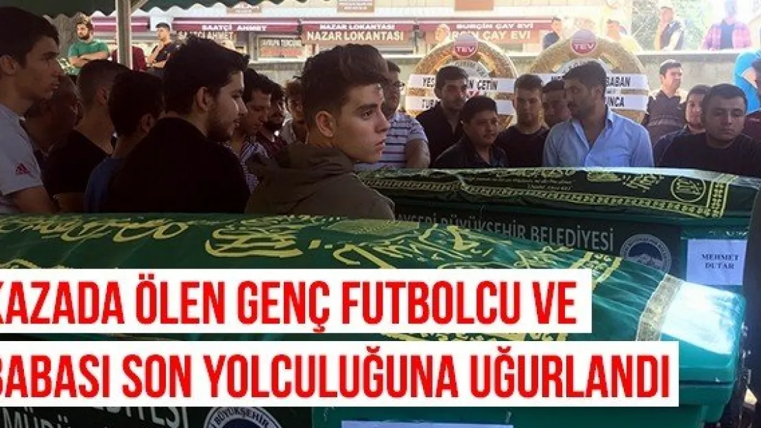 Kazada Ölen Genç Futbolcu Ve Babası Son Yolculuğuna Uğurlandı