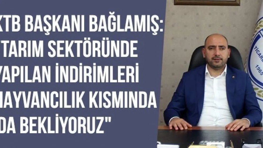 KTB Başkanı Bağlamış: &quotTarım Sektöründe Yapılan İndirimleri Hayvancılık Kısmında Da Bekliyoruz"