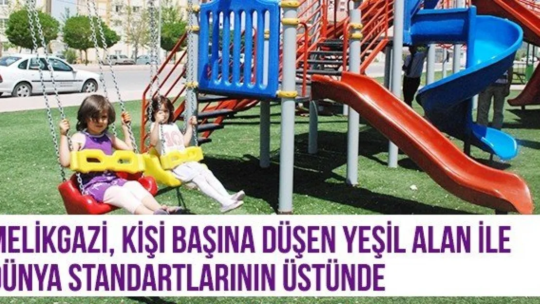 MELİKGAZİ, KİŞİ BAŞINA DÜŞEN YEŞİL ALAN ile DÜNYA STANDARTLARININ ÜSTÜNDE