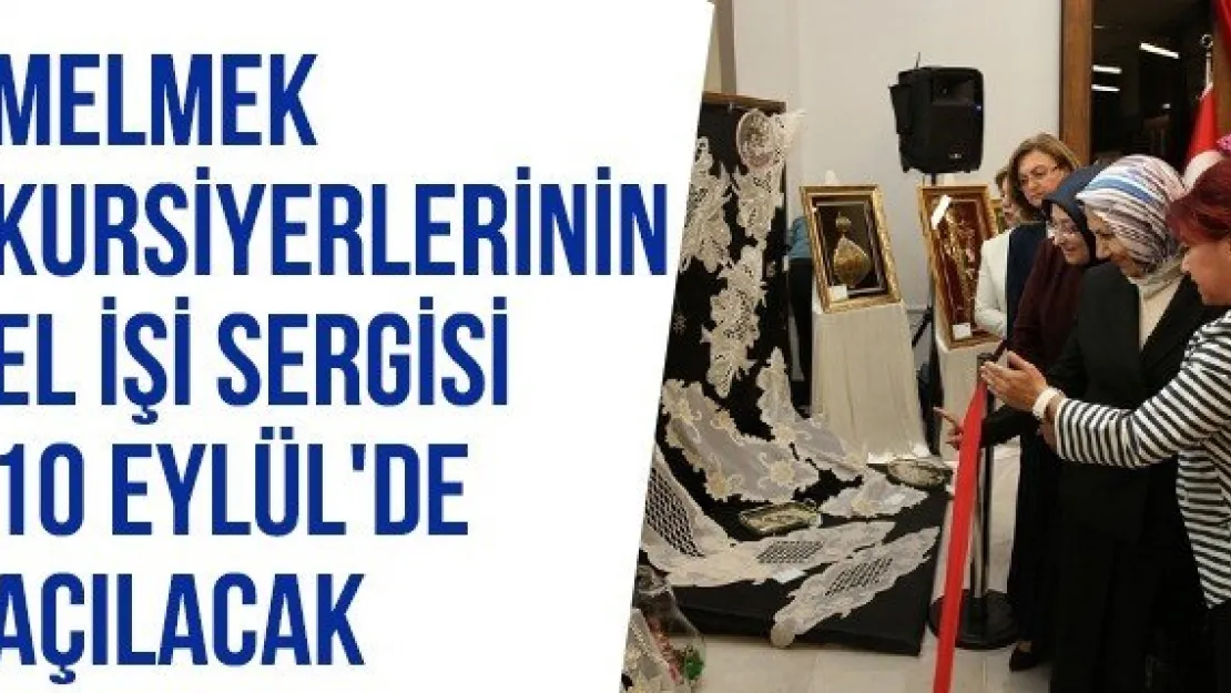 MELMEK kursiyerlerinin el işi sergisi 10 Eylül'de açılacak