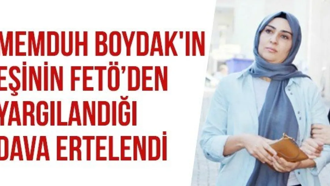 Memduh Boydak'ın eşinin FETÖ'den yargılandığı dava ertelendi