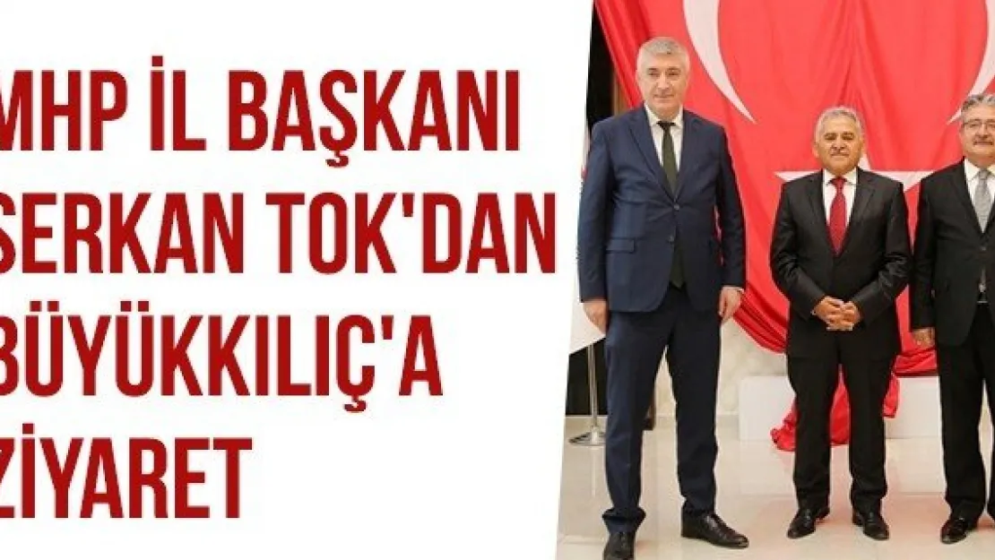 MHP İl Başkanı Serkan Tok'dan Büyükkılıç'a Ziyaret