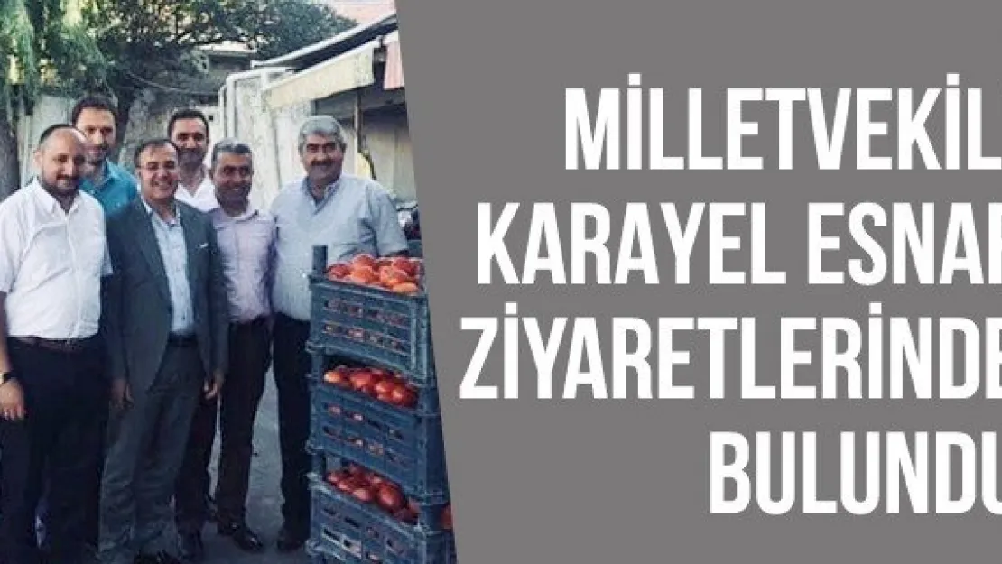 Milletvekili Karayel esnaf ziyaretlerinde bulundu