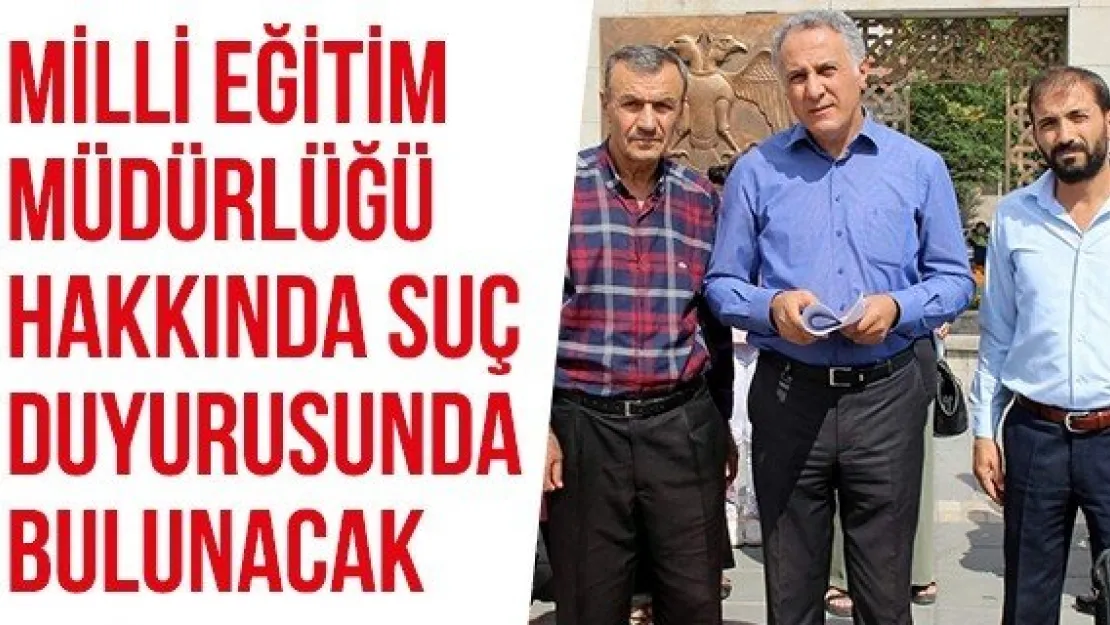 Milli Eğitim Müdürlüğü hakkında suç duyurusunda bulunacak