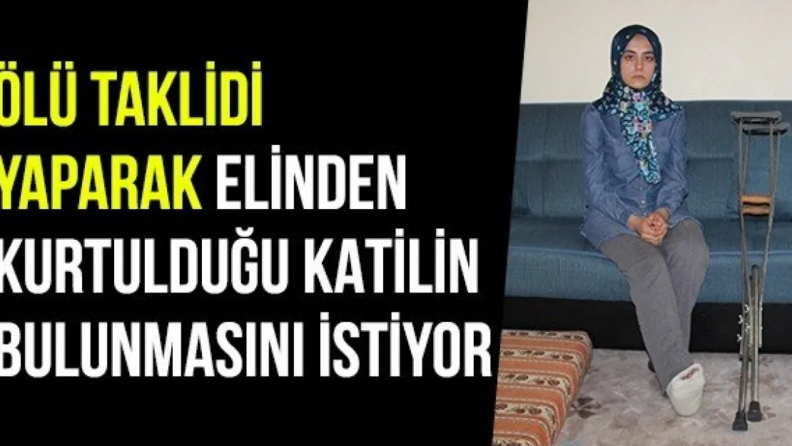 Ölü Taklidi Yaparak Elinden Kurtulduğu Katilin Bulunmasını İstiyor