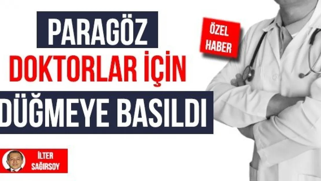 PARAGÖZ DOKTORLAR İÇİN DÜĞMEYE BASILDI