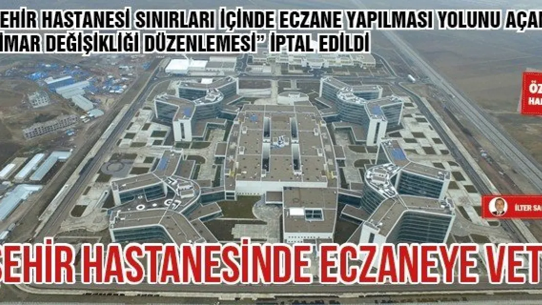 ŞEHİR HASTANESİNDE ECZANEYE VETO