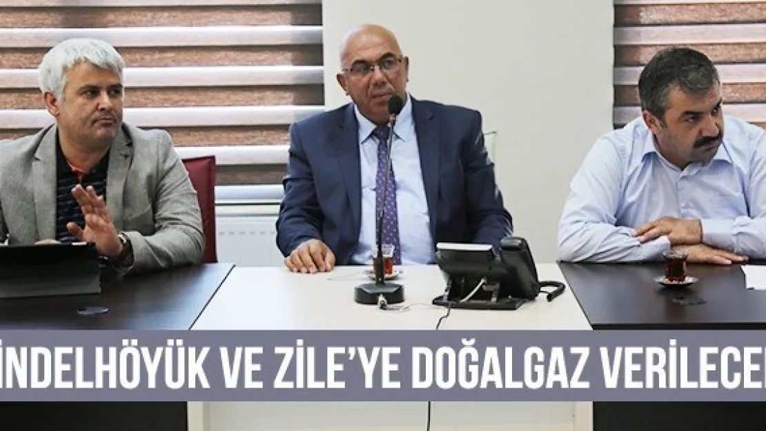 SİNDELHÖYÜK VE ZİLE'ye DOĞALGAZ Verilecek