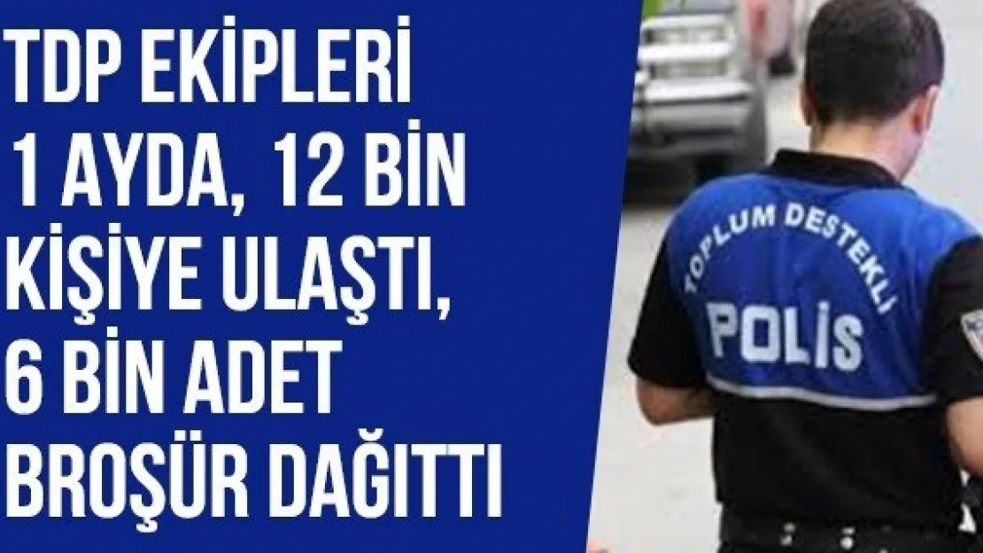 TDP Ekipleri 1 Ayda, 12 Bin Kişiye Ulaştı, 6 Bin Adet Broşür Dağıttı