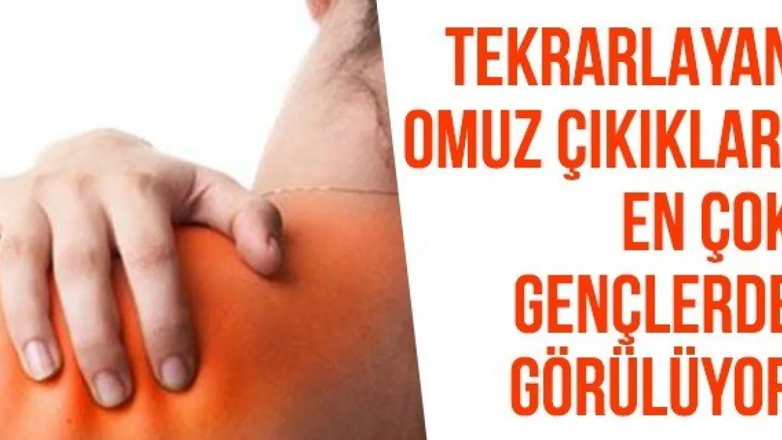 Tekrarlayan omuz çıkıkları en çok gençlerde görülüyor