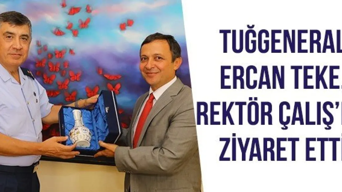 Tuğgeneral Ercan Teke, Rektör Çalış'ı ziyaret etti