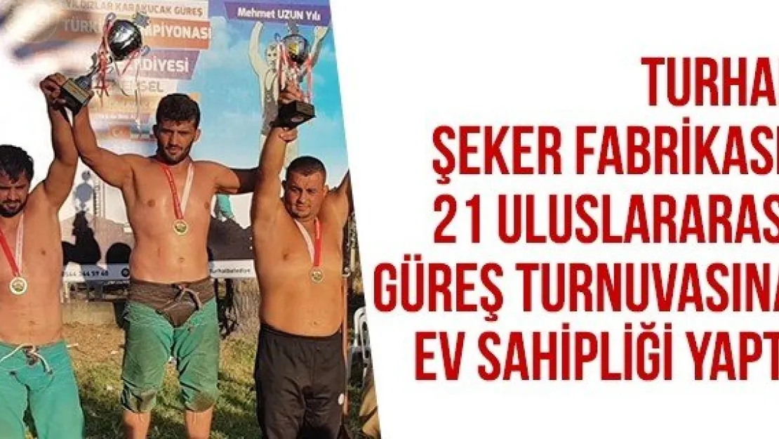 Turhal Şeker Fabrikası, 21 Uluslararası Güreş Turnuvasına ev sahipliği yaptı