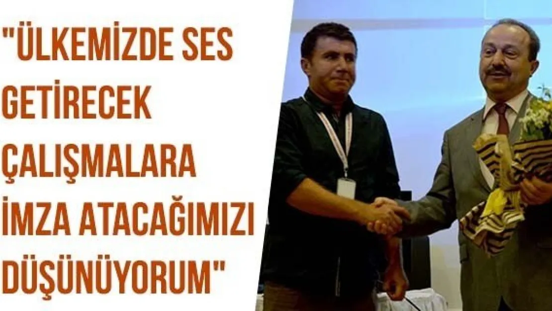 "Ülkemizde ses getirecek çalışmalara imza atacağımızı düşünüyorum"