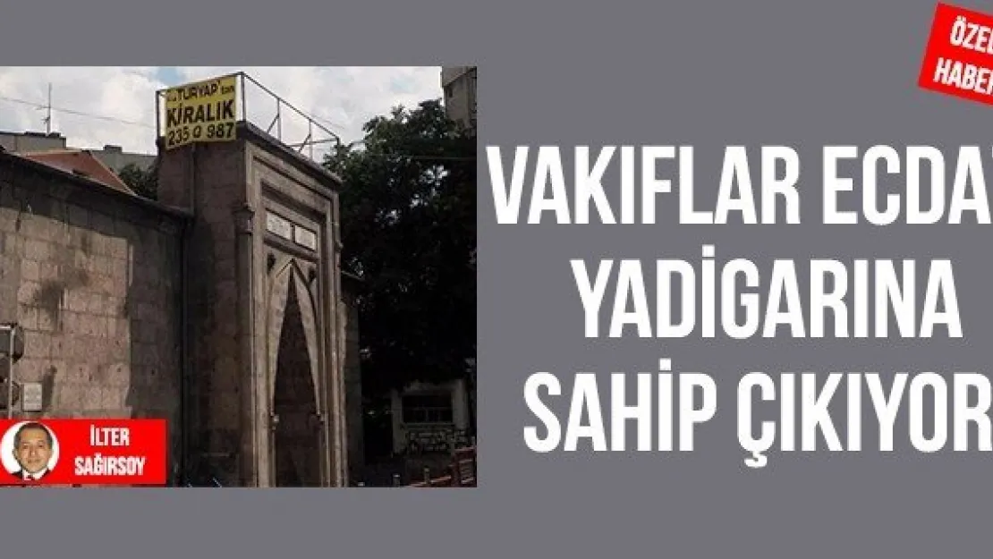 VAKIFLAR ECDAT YADİGARINA SAHİP ÇIKIYOR