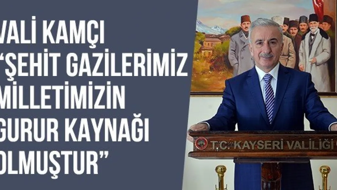 Vali Kamçı 'Şehit Gazilerimiz Milletimizin Gurur Kaynağı Olmuştur'