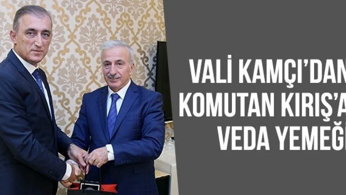 Vali Kamçı'dan Komutan Kırış'a Veda Yemeği