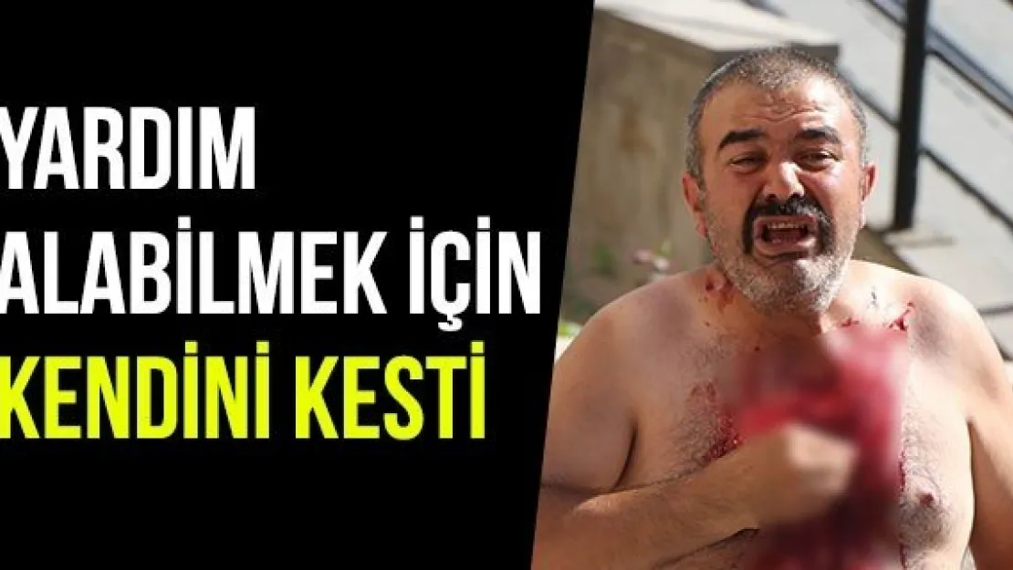 Yardım alabilmek için kendini kesti