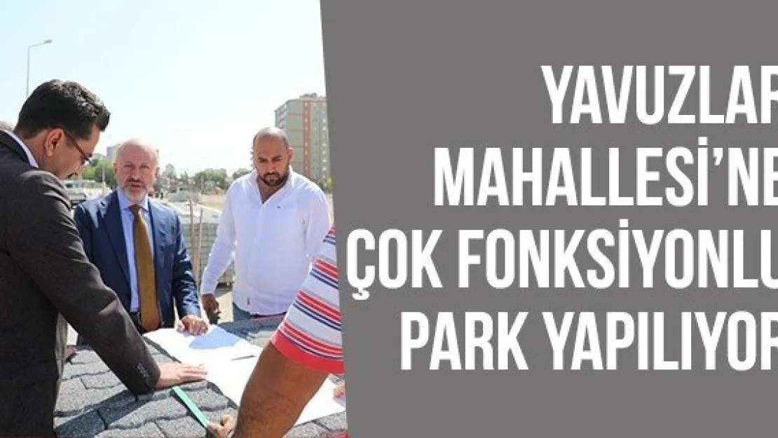 Yavuzlar Mahallesi'ne Çok Fonksiyonlu Park Yapılıyor