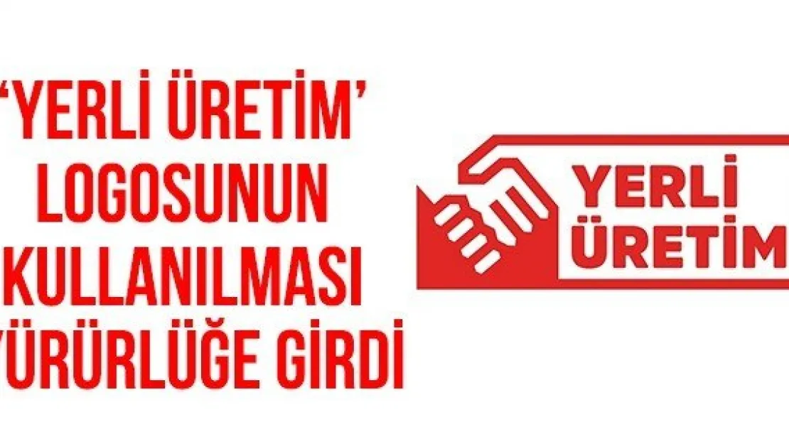 'Yerli Üretim' Logosunun Kullanılması Yürürlüğe Girdi