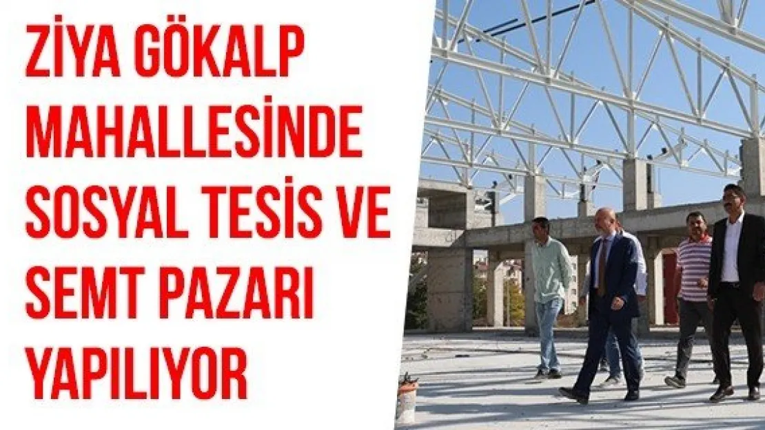 Ziya Gökalp mahallesinde sosyal tesis ve semt pazarı yapılıyor