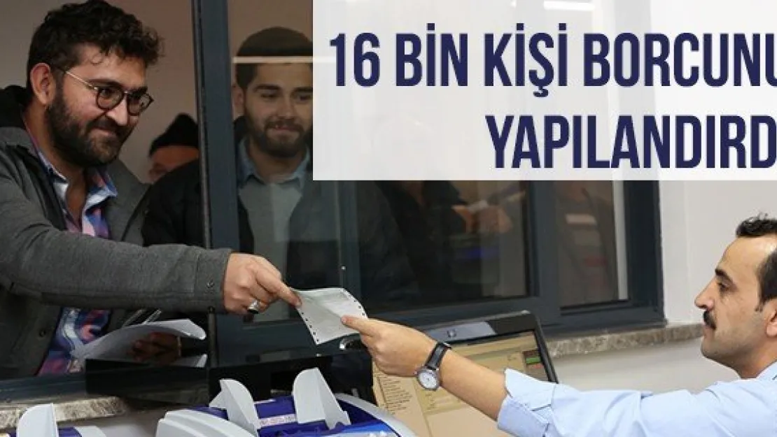 16 Bin Kişi Borcunu Yapılandırdı