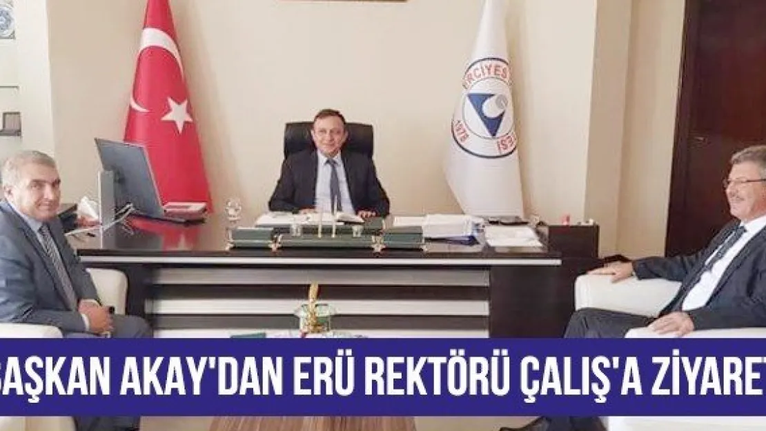 Başkan Akay'dan ERÜ Rektörü Çalış'a Ziyaret