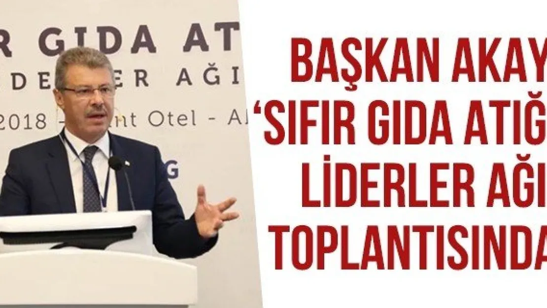 Başkan Akay, 'Sıfır Gıda Atığı Liderler Ağı' Toplantısında