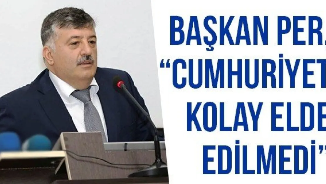 Başkan Per, ' Cumhuriyet Kolay Elde Edilmedi'