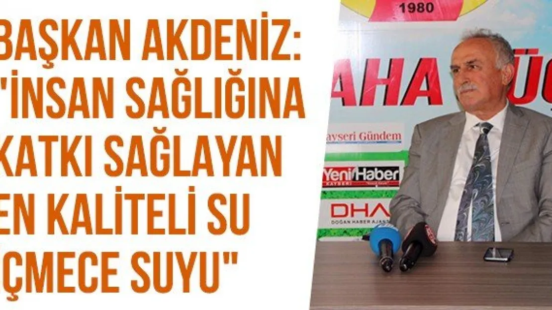 Başkan Akdeniz: "İnsan sağlığına katkı sağlayan en kaliteli su İçmece suyu"