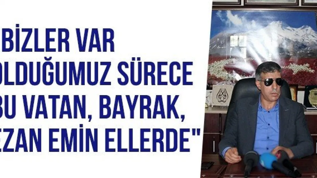 &quotBizler Var Olduğumuz Sürece Bu Vatan, Bayrak, Ezan Emin Ellerde"