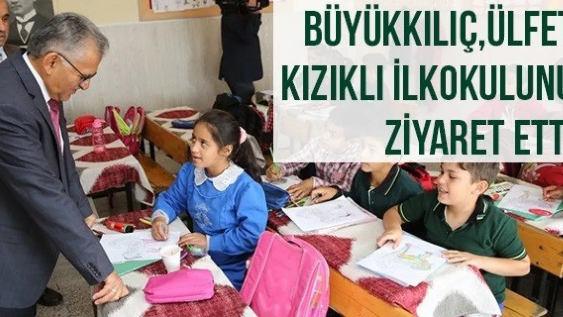 Büyükkılıç, Ülfet Kızıklı İlkokulunu Ziyaret Etti