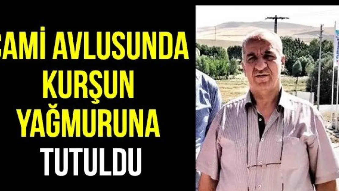 Cami avlusunda kurşun yağmuruna tutuldu