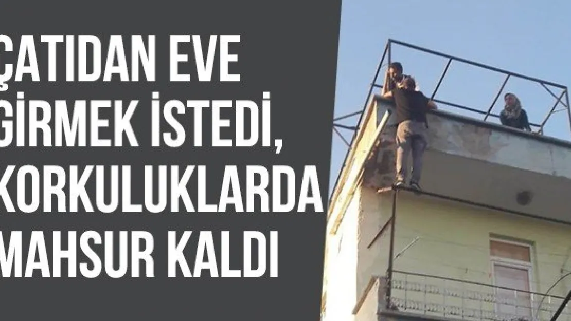 Çatıdan Eve Girmek İstedi, Korkuluklarda Mahsur Kaldı