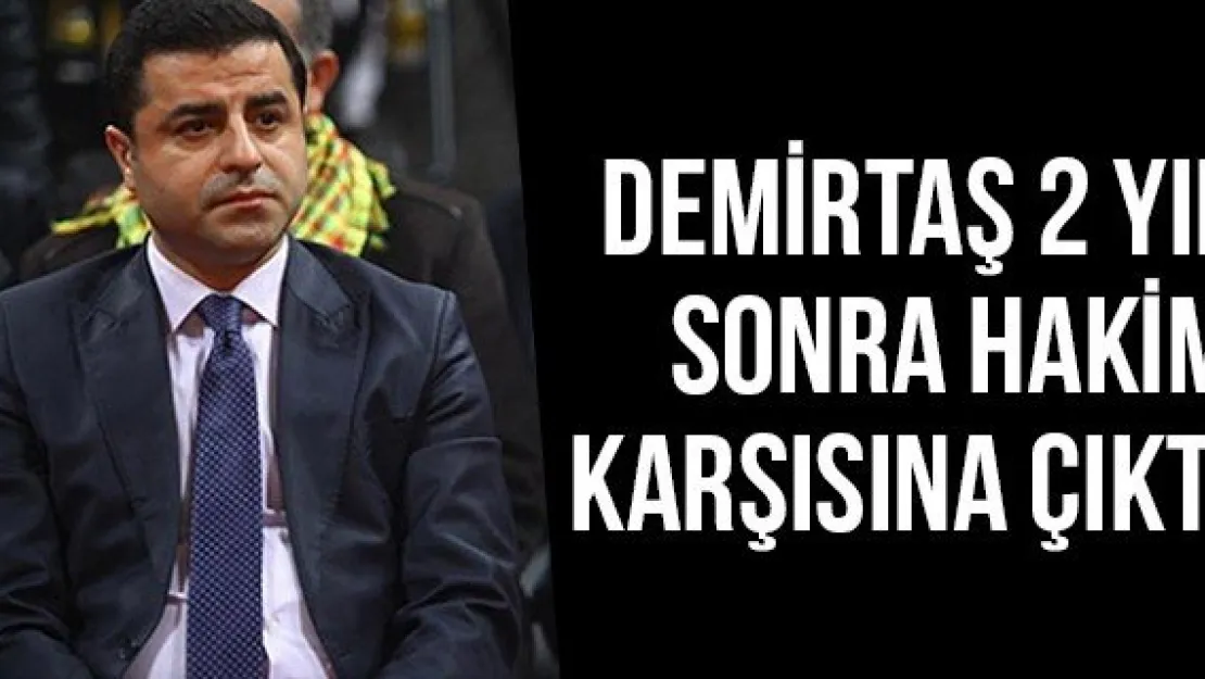 Demirtaş 2 Yıl Sonra Hakim Karşısına Çıktı  