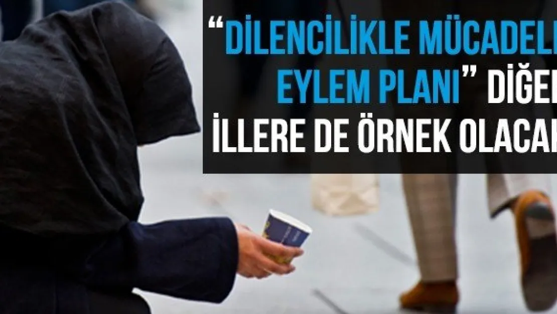 'Dilencilikle Mücadele Eylem Planı' Diğer İllere De Örnek Olacak