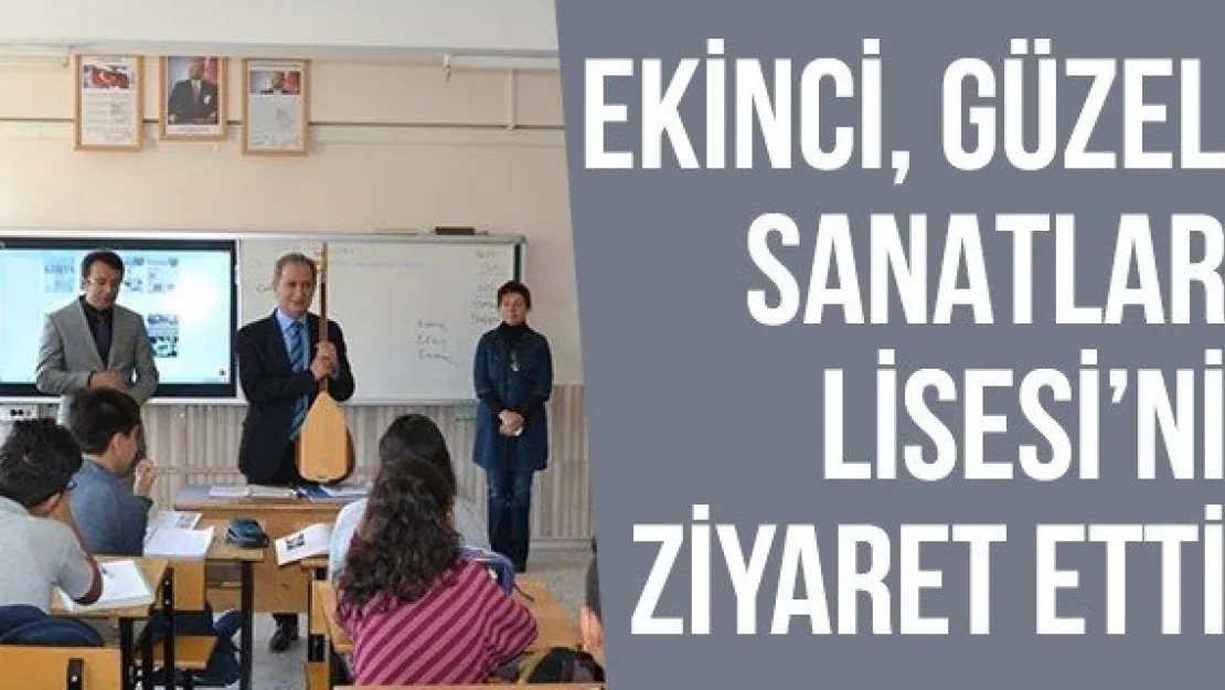 Ekinci, Güzel Sanatlar Lisesi'ni Ziyaret Etti