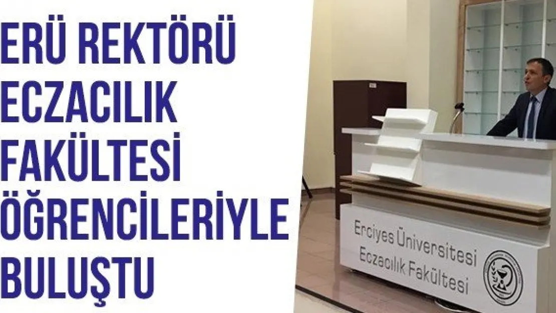 ERÜ Rektörü Eczacılık Fakültesi Öğrencileriyle Buluştu