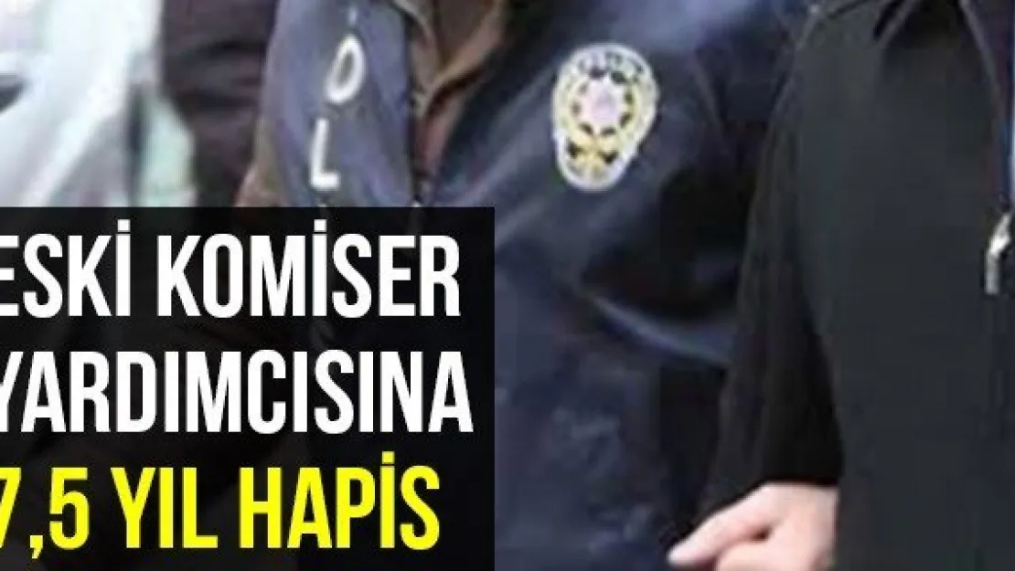 Eski Komiser Yardımcısına 7,5 Yıl Hapis