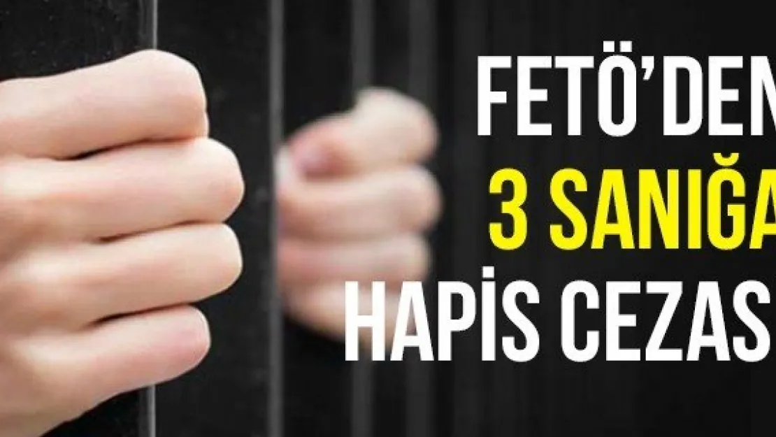 FETÖ'den 3 Sanığa Hapis Cezası