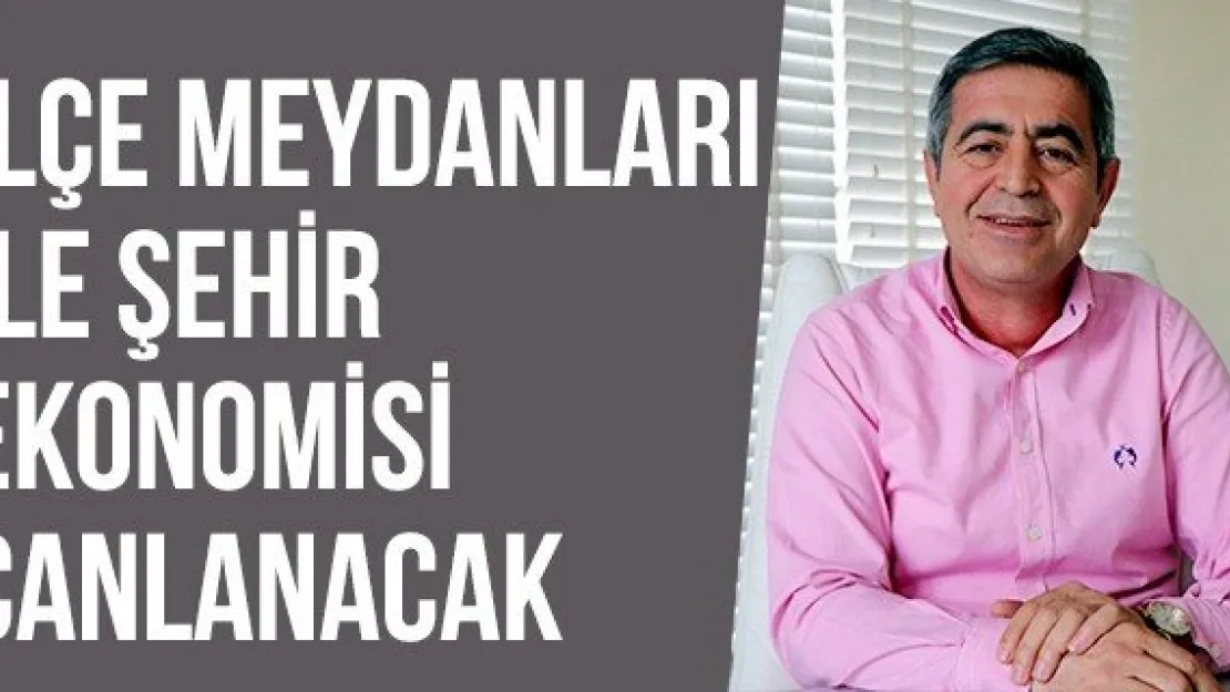 İlçe Meydanları İle Şehir Ekonomisi Canlanacak