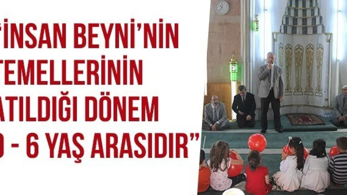 'İNSAN BEYNİ'NİN TEMELLERİNİN ATILDIĞI DÖNEM  0 - 6 YAŞ ARASIDIR'  