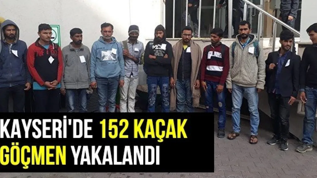 Kayseri'de 152 Kaçak Göçmen Yakalandı