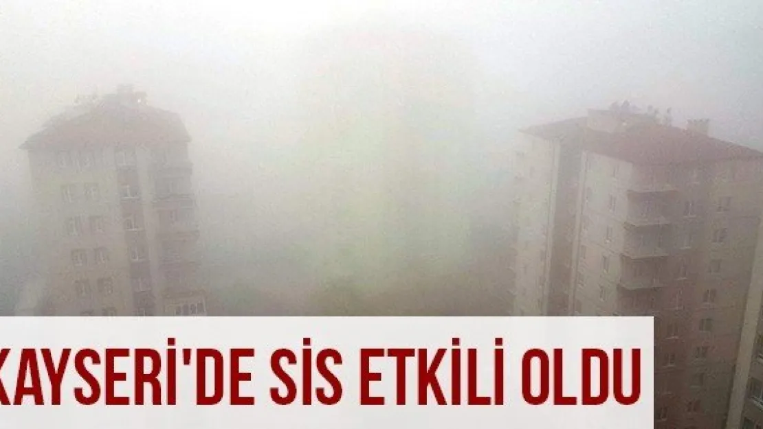 Kayseri'de Sis Etkili Oldu