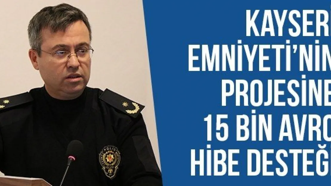 Kayseri Emniyeti'nin Projesine 15 Bin Avro Hibe Desteği