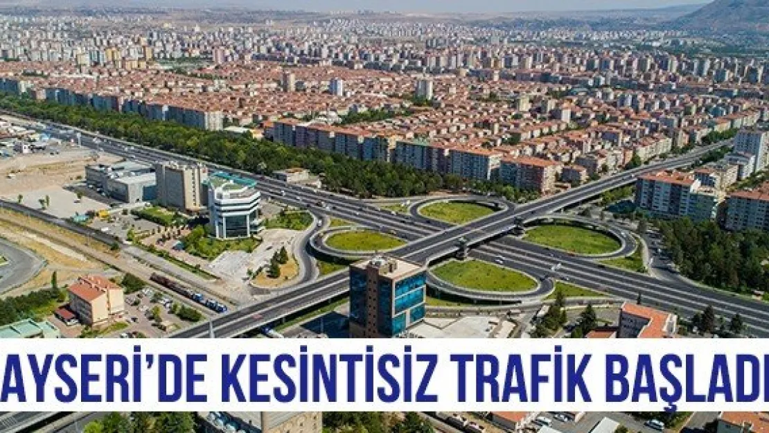 KAYSERİ'DE KESİNTİSİZ TRAFİK BAŞLADI