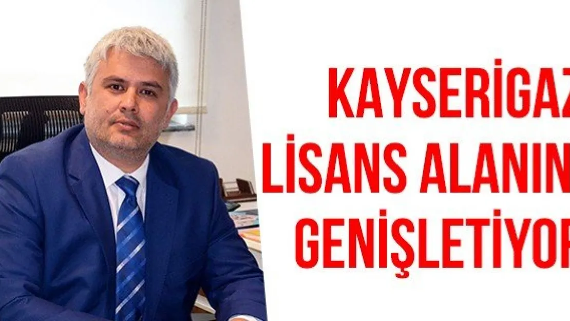 Kayserigaz Lisans Alanını Genişletiyor