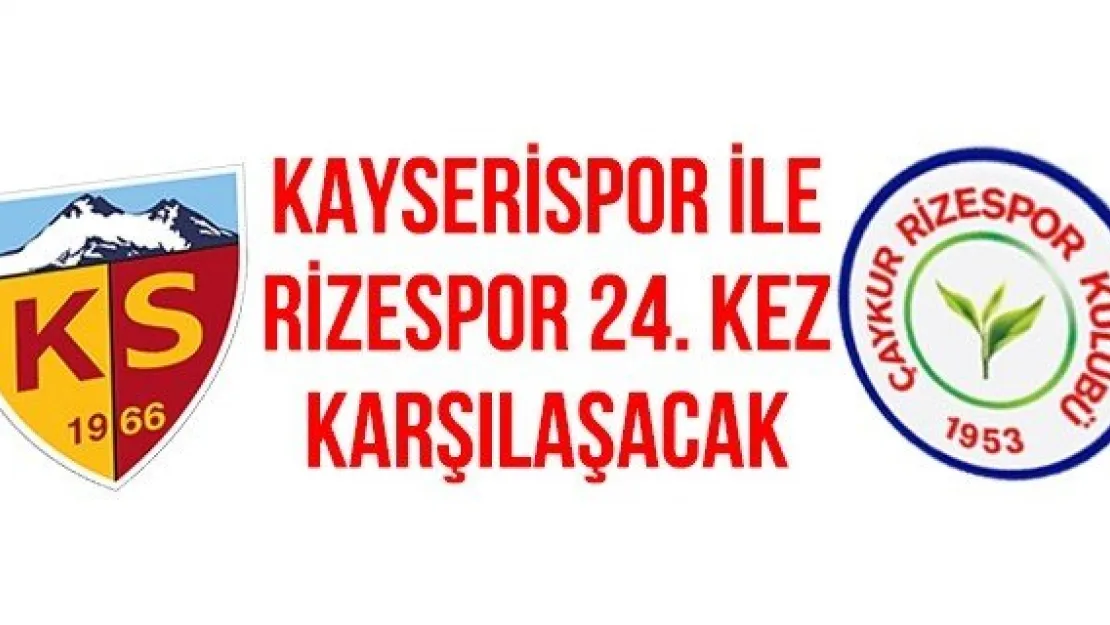 Kayserispor İle Rizespor 24. Kez Karşılaşacak