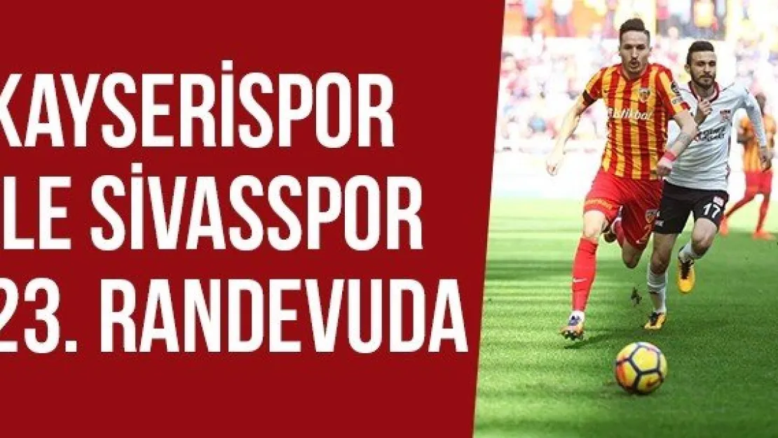 Kayserispor İle Sivasspor 23. Randevuda