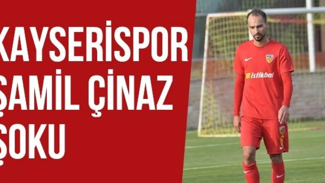 Kayserispor Şamil Çinaz Şoku